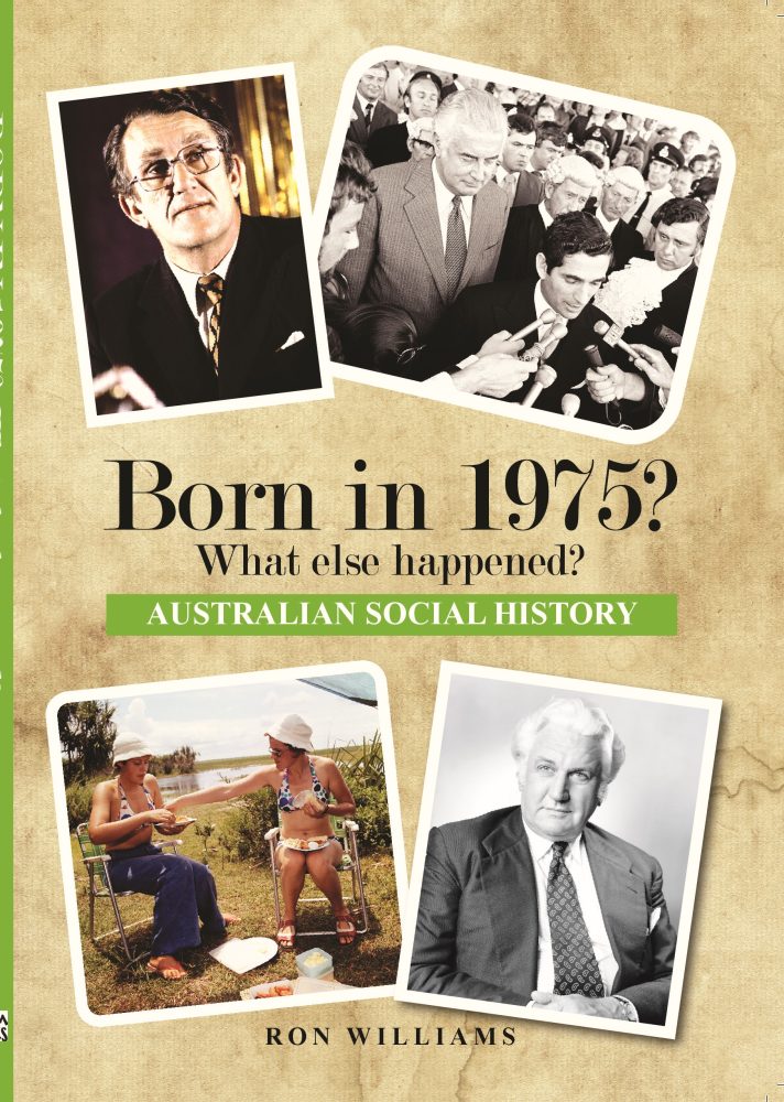 Born in 1975? What Else Happened? The Australian Social History Book Born in 1975? What Else Happened? The Australian Social History Book